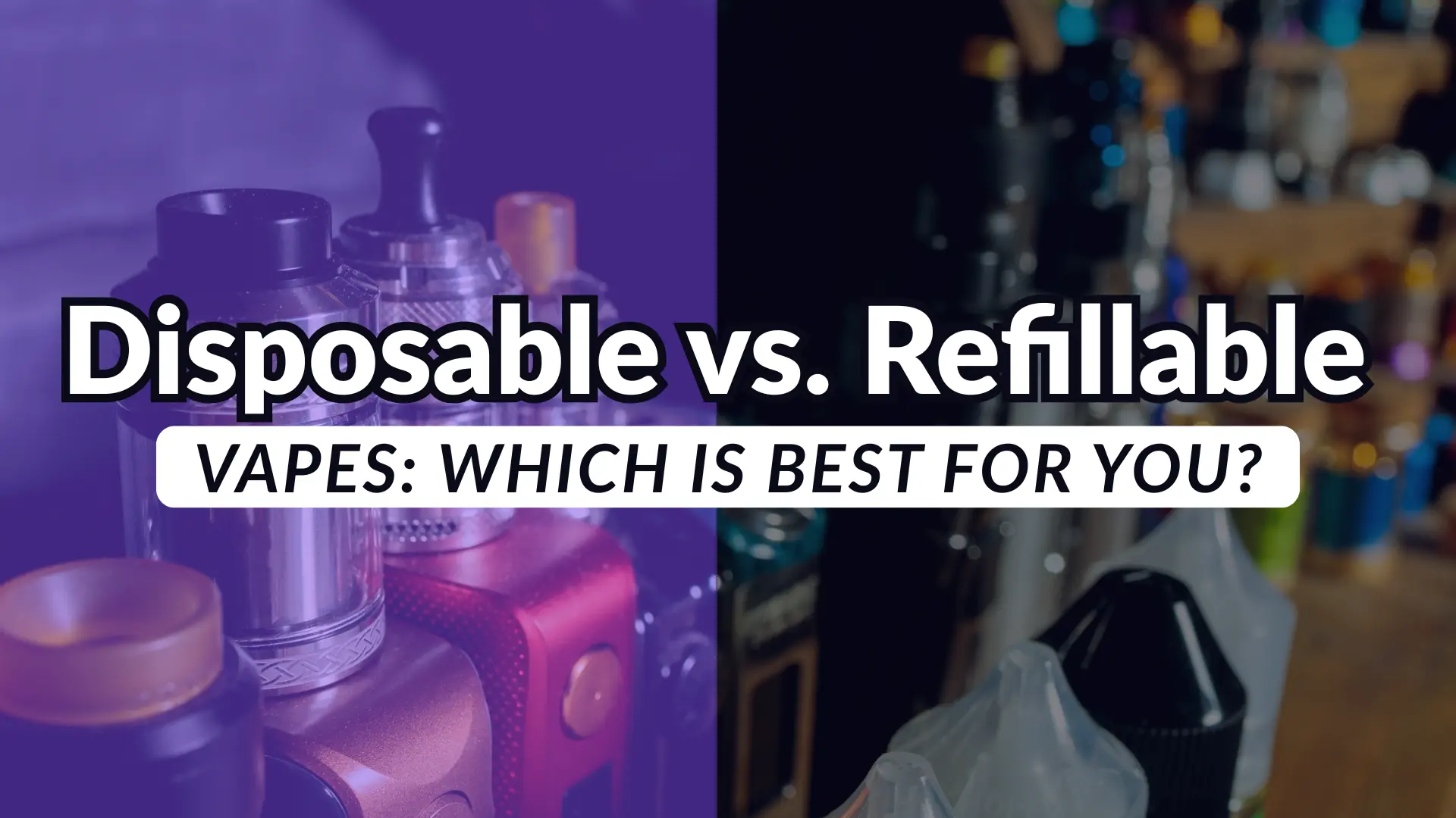 Disposable vs. Refillable Vapes Which is Best for You